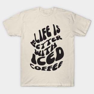 Life is better with iced coffee T-Shirt